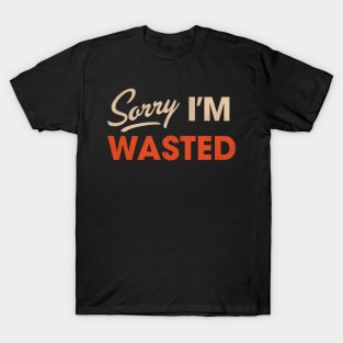 Sorry I'm Wasted T-Shirt